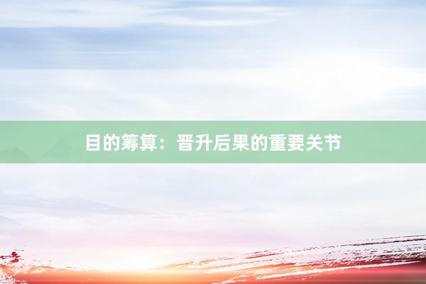 目的筹算：晋升后果的重要关节